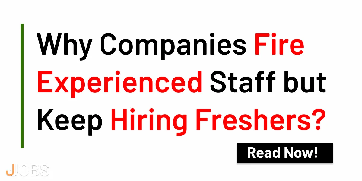 Why Companies Fire Experienced Staff but Keep Hiring Freshers